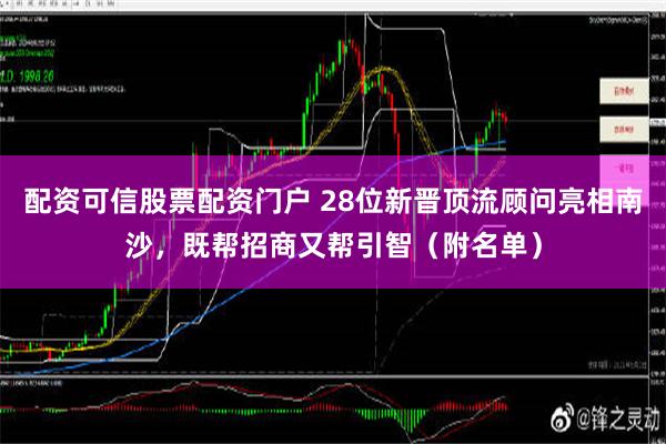 配资可信股票配资门户 28位新晋顶流顾问亮相南沙，既帮招商又帮引智（附名单）